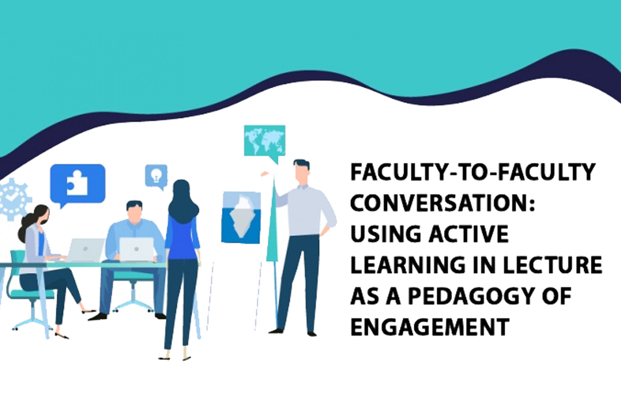 Faculty-to-Faculty Conversation: Using active learning in lecture as a pedagogy of engagement Faculty-to-Faculty Conversation: Using active learning in lecture as a pedagogy of engagement